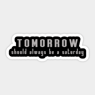 tomorrow should always be a saturday Sticker